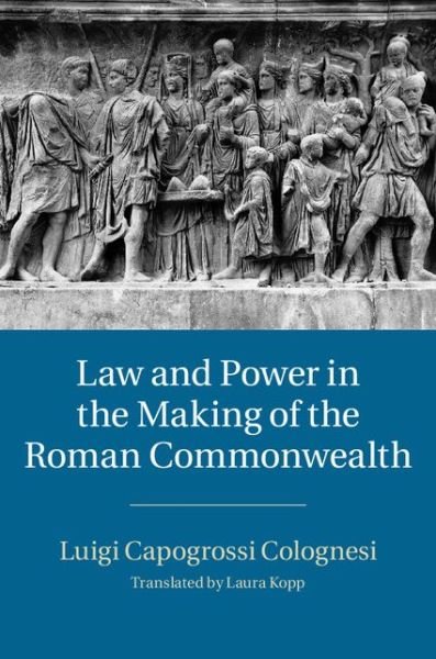 Cover for Capogrossi Colognesi, Luigi (Universita degli Studi di Roma 'La Sapienza', Italy) · Law and Power in the Making of the Roman Commonwealth (Hardcover Book) (2014)