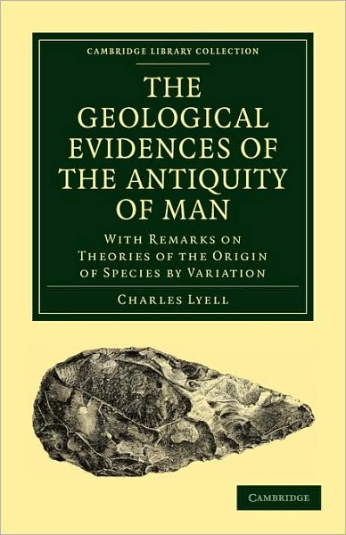 Cover for Charles Lyell · The Geological Evidences of the Antiquity of Man: With Remarks on Theories of the Origin of Species by Variation - Cambridge Library Collection - Darwin, Evolution and Genetics (Paperback Book) (2009)