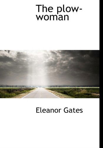 The Plow-woman - Eleanor Gates - Books - BiblioLife - 9781117207971 - November 18, 2009