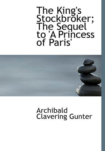 Cover for Archibald Clavering Gunter · The King's Stockbroker; the Sequel to 'a Princess of Paris' (Hardcover Book) (2009)