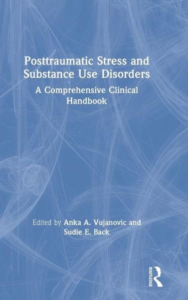 Cover for Vujanovic, Anka A. (University of Houston, Texas, USA) · Posttraumatic Stress and Substance Use Disorders: A Comprehensive Clinical Handbook (Gebundenes Buch) (2019)