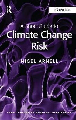 Cover for Nigel Arnell · A Short Guide to Climate Change Risk - Short Guides to Business Risk (Hardcover Book) (2017)
