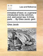 Cover for Giles Jacob · A Treatise of Laws: Or, a General Introduction to the Common, Civil, and Canon Law. in Three Parts. ... by Giles Jacob. Gent. (Pocketbok) (2010)