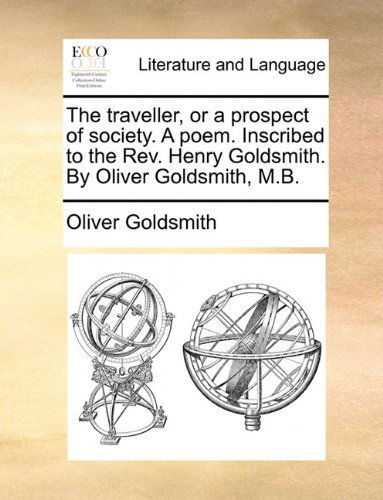 Cover for Oliver Goldsmith · The Traveller, or a Prospect of Society. a Poem. Inscribed to the Rev. Henry Goldsmith. by Oliver Goldsmith, M.b. (Paperback Book) (2010)