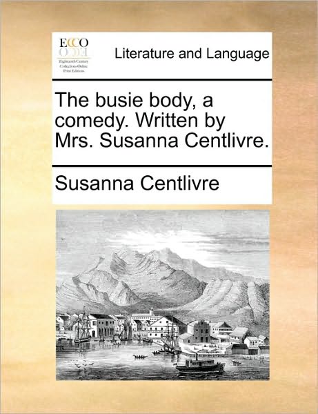 Cover for Susanna Centlivre · The Busie Body, a Comedy. Written by Mrs. Susanna Centlivre. (Paperback Book) (2010)