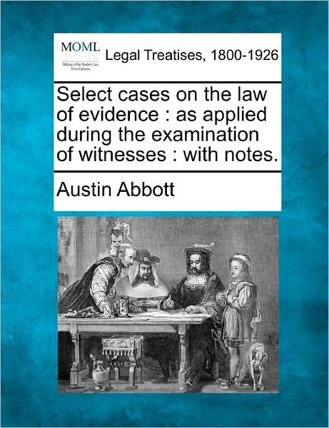 Cover for Austin Abbott · Select Cases on the Law of Evidence: As Applied During the Examination of Witnesses: with Notes. (Paperback Bog) (2010)
