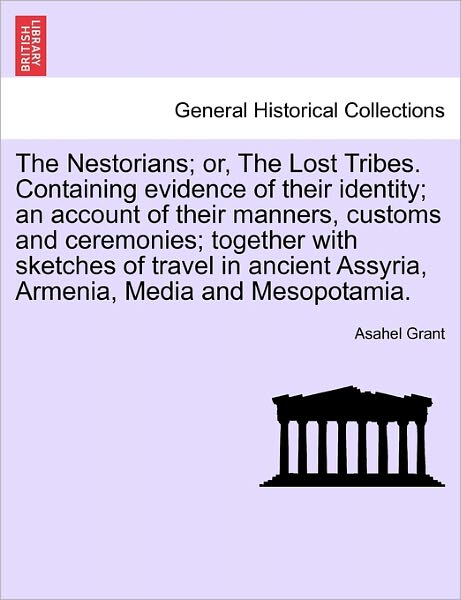 Cover for Asahel Grant · The Nestorians; Or, the Lost Tribes. Containing Evidence of Their Identity; an Account of Their Manners, Customs and Ceremonies; Together with Sketches of (Paperback Book) (2011)