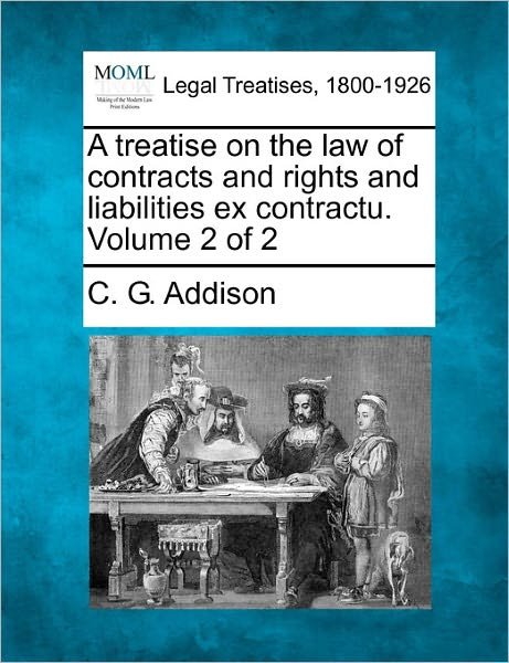 Cover for C G Addison · A Treatise on the Law of Contracts and Rights and Liabilities Ex Contractu. Volume 2 of 2 (Paperback Bog) (2011)