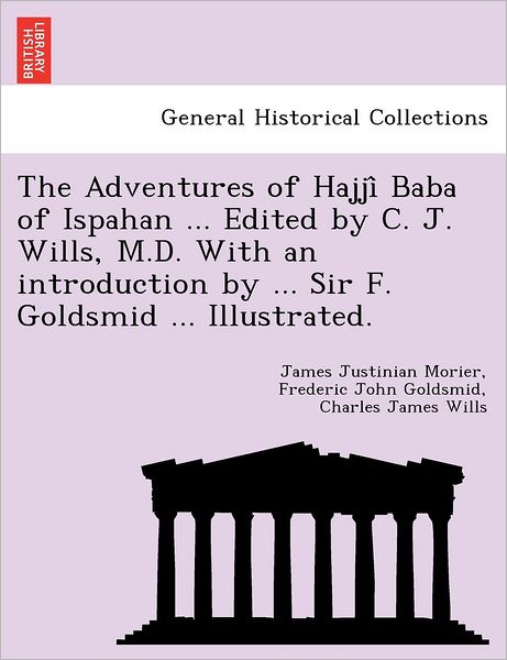 Cover for James Justinian Morier · The Adventures of Hajji Baba of Ispahan ... Edited by C. J. Wills, M.d. with an Introduction by ... Sir F. Goldsmid ... Illustrated. (Paperback Book) (2011)