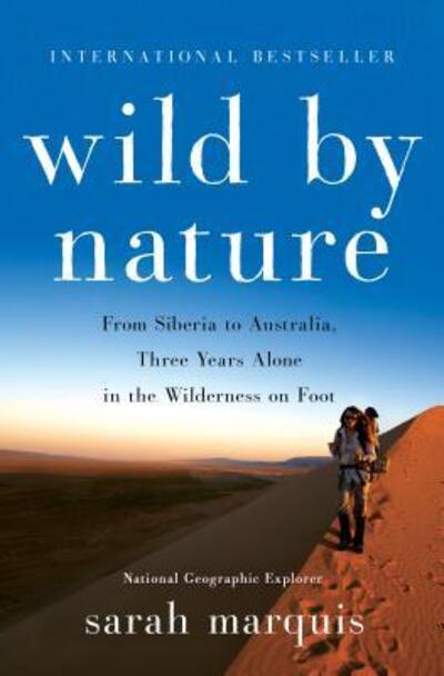 Cover for Sarah Marquis · Wild by nature from Siberia to Australia, three years alone in the wilderness on foot (Book) [First U.S. edition. edition] (2016)