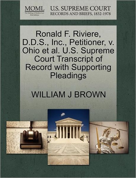 Ronald F. Riviere, D.d.s., Inc., Petitioner, V. Ohio et Al. U.s. Supreme Court Transcript of Record with Supporting Pleadings - William J Brown - Books - Gale Ecco, U.S. Supreme Court Records - 9781270670971 - October 1, 2011