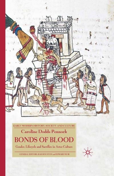 Cover for Caroline Dodds Pennock · Bonds of Blood: Gender, Lifecycle, and Sacrifice in Aztec Culture - Early Modern History: Society and Culture (Taschenbuch) [1st ed. 2011 edition] (2011)