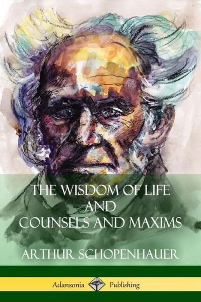 Cover for Arthur Schopenhauer · The Wisdom of Life and Counsels and Maxims (Paperback Bog) (2018)