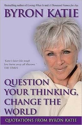 Cover for Byron Katie · Question Your Thinking, Change The World: Quotations from Byron Katie (Paperback Book) (2007)
