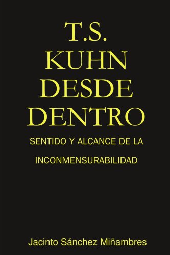 Cover for Jacinto Sanchez Minambres · T.s. Kuhn Desde Dentro: Sentido Y Alcance De La Inconmensurabilidad (Paperback Book) [Spanish edition] (2008)