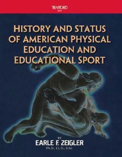 History and Status of American Physical Education and Educational Sport - Earle F. Zeigler - Livros - Trafford Publishing - 9781412058971 - 26 de julho de 2005