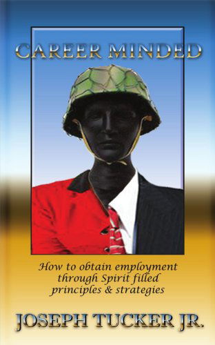 Cover for Joseph Tucker · Career Minded: How to Obtain Employment Through Spirit Filled Principles and Strategies (Taschenbuch) (2007)