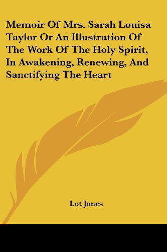 Memoir of Mrs. Sarah Louisa Taylor or an Illustration of the Work of the Holy Spirit, in Awakening, Renewing, and Sanctifying the Heart - Lot Jones - Książki - Kessinger Publishing, LLC - 9781428659971 - 25 lipca 2006