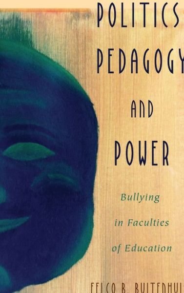 Politics, Pedagogy and Power: Bullying in Faculties of Education - Critical Qualitative Research - Eelco B. Buitenhuis - Bøger - Peter Lang Publishing Inc - 9781433132971 - 30. marts 2016