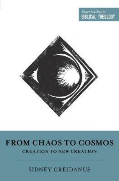 Cover for Sidney Greidanus · From Chaos to Cosmos: Creation to New Creation - Short Studies in Biblical Theology (Paperback Book) (2018)