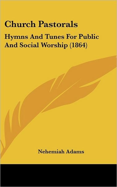 Cover for Nehemiah Adams · Church Pastorals: Hymns and Tunes for Public and Social Worship (1864) (Innbunden bok) (2008)