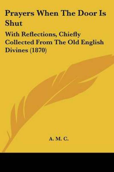 Cover for A M C · Prayers when the Door is Shut: with Reflections, Chiefly Collected from the Old English Divines (1870) (Paperback Book) (2008)