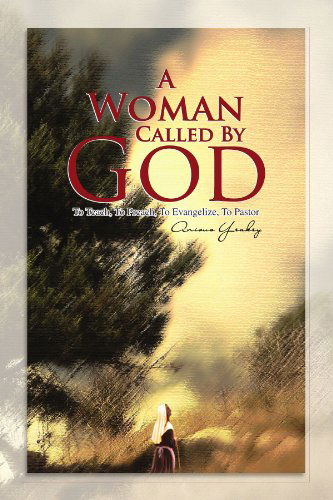 Cover for Anious Yeakey · A Woman Called by God: to Teach, to Preach, to Evangelize, to Pastor (Paperback Book) (2009)