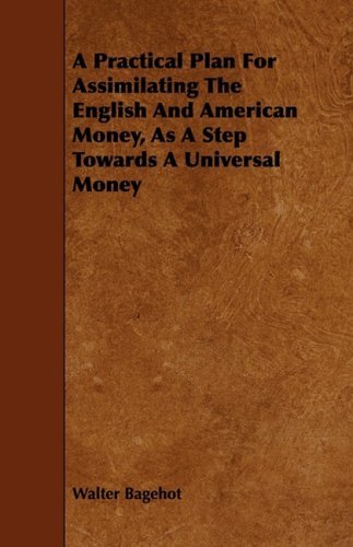 Cover for Walter Bagehot · A Practical Plan for Assimilating the English and American Money, As a Step Towards a Universal Money (Pocketbok) (2008)