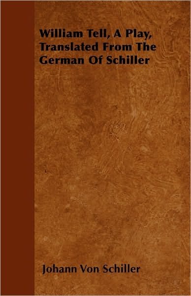 Cover for Johann Von Schiller · William Tell, a Play, Translated from the German of Schiller (Paperback Book) (2010)