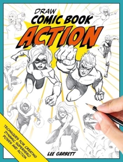 Draw Comic Book Action: Techniques for Creating Dynamic Superhero Poses and Action - Garbett, Lee (Author) - Bøger - David & Charles - 9781446312971 - 7. maj 2024