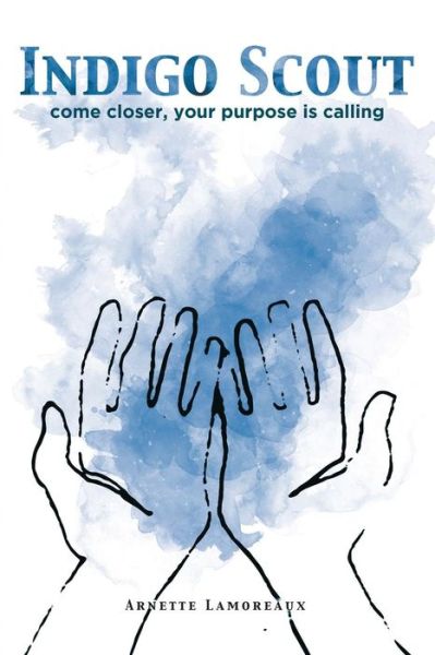 Indigo Scout: Come Closer, Your Purpose is Calling - Arnette Lamoreaux - Książki - BalboaPress - 9781452520971 - 15 września 2014