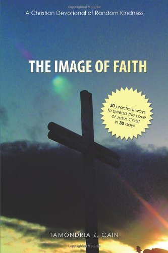 Cover for Tamondria Z. Cain · The Image of Faith. (A Christian Devotional of Random Kindness): (30 Practical Ways to Spread the Love of Jesus Christ in 30 Days) (Paperback Book) (2011)