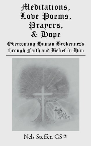 Cover for Nels Steffen Gs · Meditations, Love Poems, Prayers, and Hope: Overcoming Human Brokenness Through Faith and Belief in Him (Pocketbok) (2013)