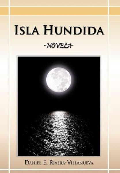 Cover for Daniel E. Rivera-villanueva · Isla Hundida: -novela- (Spanish Edition) (Hardcover Book) [Spanish edition] (2012)