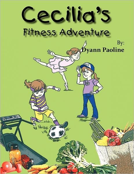 Cecilia's Fitness Adventure - Dyann Paoline - Livres - Authorhouse - 9781463407971 - 20 juin 2011