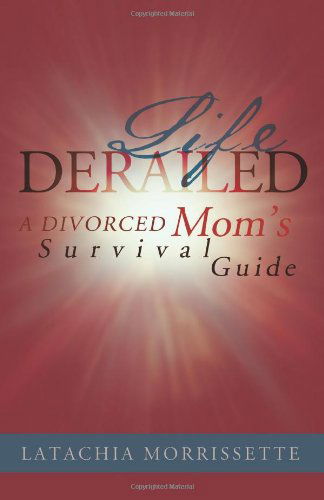 Life Derailed: a Divorced Mom's Survival Guide - Latachia Morrissette - Books - Trafford - 9781466901971 - December 14, 2011