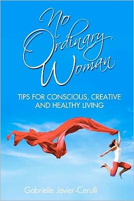 Cover for Gabrielle Javier-cerulli · No Ordinary Woman: Tips for Conscious, Creative, and Healthy Living (Paperback Book) (2011)