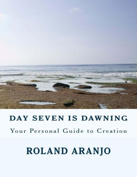 Cover for Roland Aranjo · Day Seven is Dawning: Your Personal Guide to Creation (Taschenbuch) (2012)