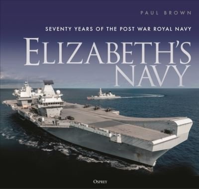 Cover for Dr Paul Brown · Elizabeth's Navy: Seventy Years of the Postwar Royal Navy (Hardcover Book) (2023)