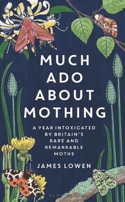 Much Ado About Mothing: A year intoxicated by Britain's rare and remarkable moths - James Lowen - Książki - Bloomsbury Publishing PLC - 9781472966971 - 27 lipca 2021