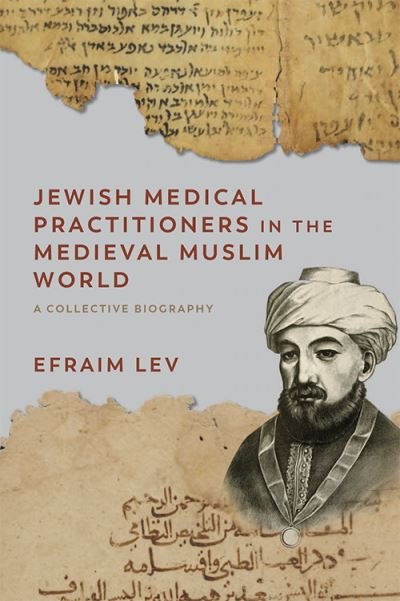 Cover for Efraim Lev · Jewish Medical Practitioners in the Medieval Muslim World: A Collective Biography - Non-Muslim Contributions to Islamic Civilisation (Innbunden bok) (2021)