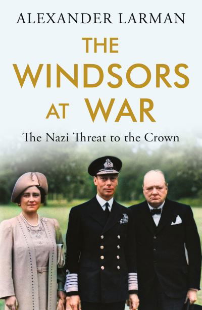 Cover for Alexander Larman · The Windsors at War: The Nazi Threat to the Crown (Taschenbuch) (2024)