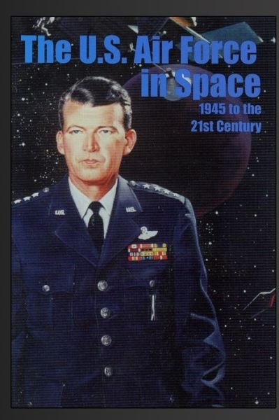 Cover for R Cargill Hall · The U.s. Air Force in Space: 1945 to the Twenty-first Century: Proceedings of the Air Force Historical Foundation Symposium (Paperback Book) (2012)