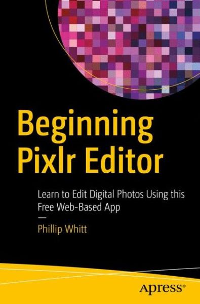 Cover for Phillip Whitt · Beginning Pixlr Editor: Learn to Edit Digital Photos Using this Free Web-Based App (Paperback Book) [1st edition] (2017)