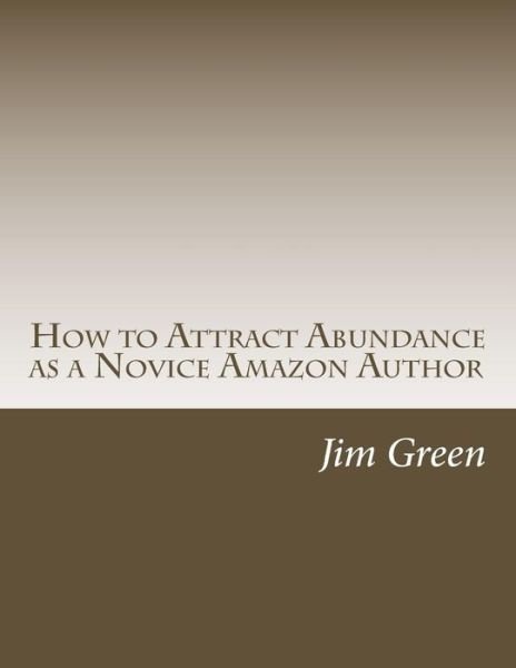 Cover for Jim Green · How to Attract Abundance As a Novice Amazon Author (Taschenbuch) (2013)