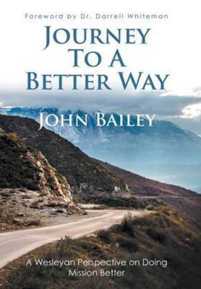 Cover for John Bailey · Journey to a Better Way: a Wesleyan Perspective on Doing Mission Better (Hardcover bog) (2015)