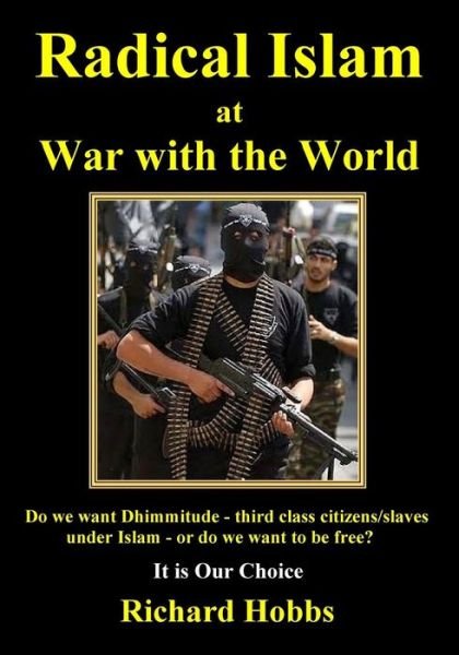 Cover for Richard Hobbs · Radical Islam at War with the World: Do We Want Dhimmitude - Third Class Citizens / Slaves Under Islam - or Do We Want Freedom?  It is Our Choice (Paperback Book) (2013)