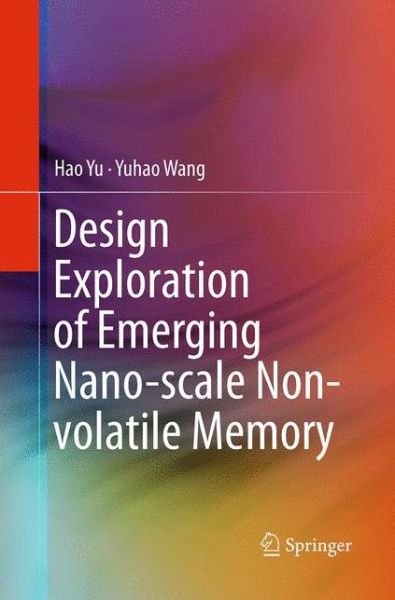 Cover for Hao Yu · Design Exploration of Emerging Nano-scale Non-volatile Memory (Taschenbuch) [Softcover reprint of the original 1st ed. 2014 edition] (2016)