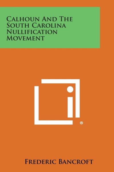 Cover for Frederic Bancroft · Calhoun and the South Carolina Nullification Movement (Paperback Book) (2013)