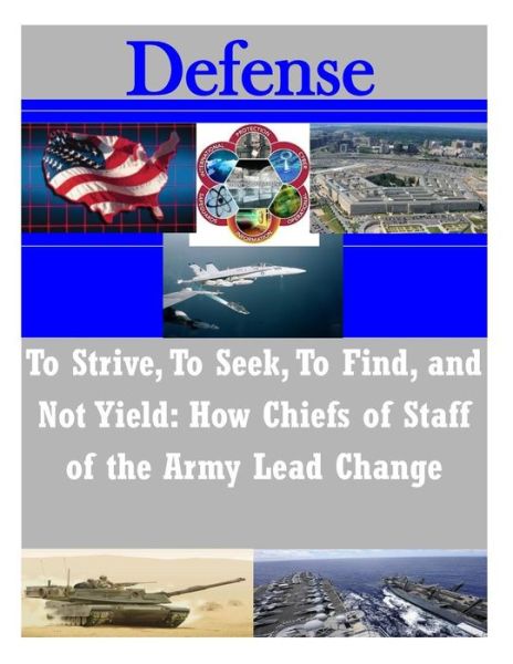 Cover for Command and General Staff · To Strive, to Seek, to Find, and Not Yield - How Chiefs of Staff of the Army Lead Changes (Paperback Book) (2014)